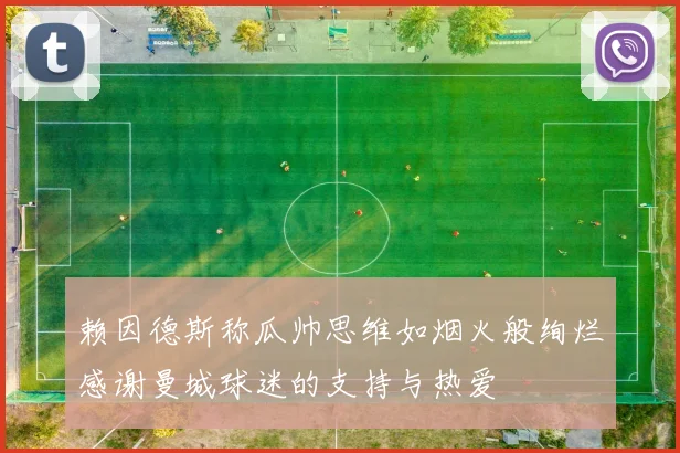 赖因德斯称瓜帅思维如烟火般绚烂感谢曼城球迷的支持与热爱
